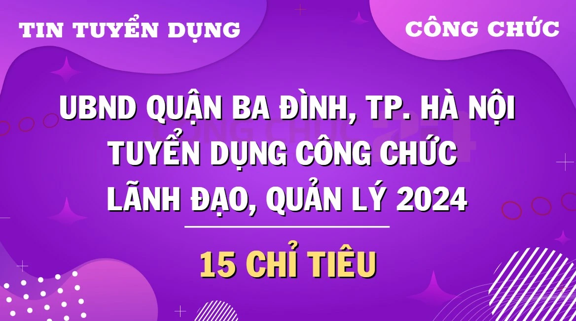 UBND quận Ba Đình tuyển dụng chức danh lãnh đạo, quản lý 2024: Cập nhật chi tiết