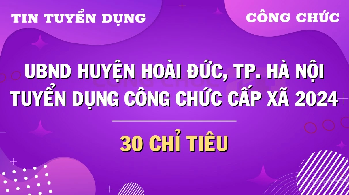 Thông báo tuyển dụng công chức cấp xã tại UBND huyện Hoài Đức, Hà Nội Năm 2024