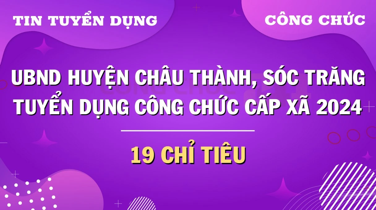 Cập nhật tuyển dụng công chức cấp xã UBND huyện Châu Thành, Sóc Trăng năm 2024