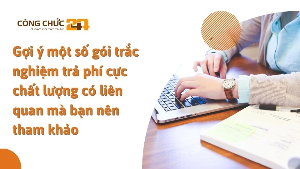 Gợi ý một số gói trắc nghiệm trả phí cực chất lượng có liên quan mà bạn nên tham khảo 