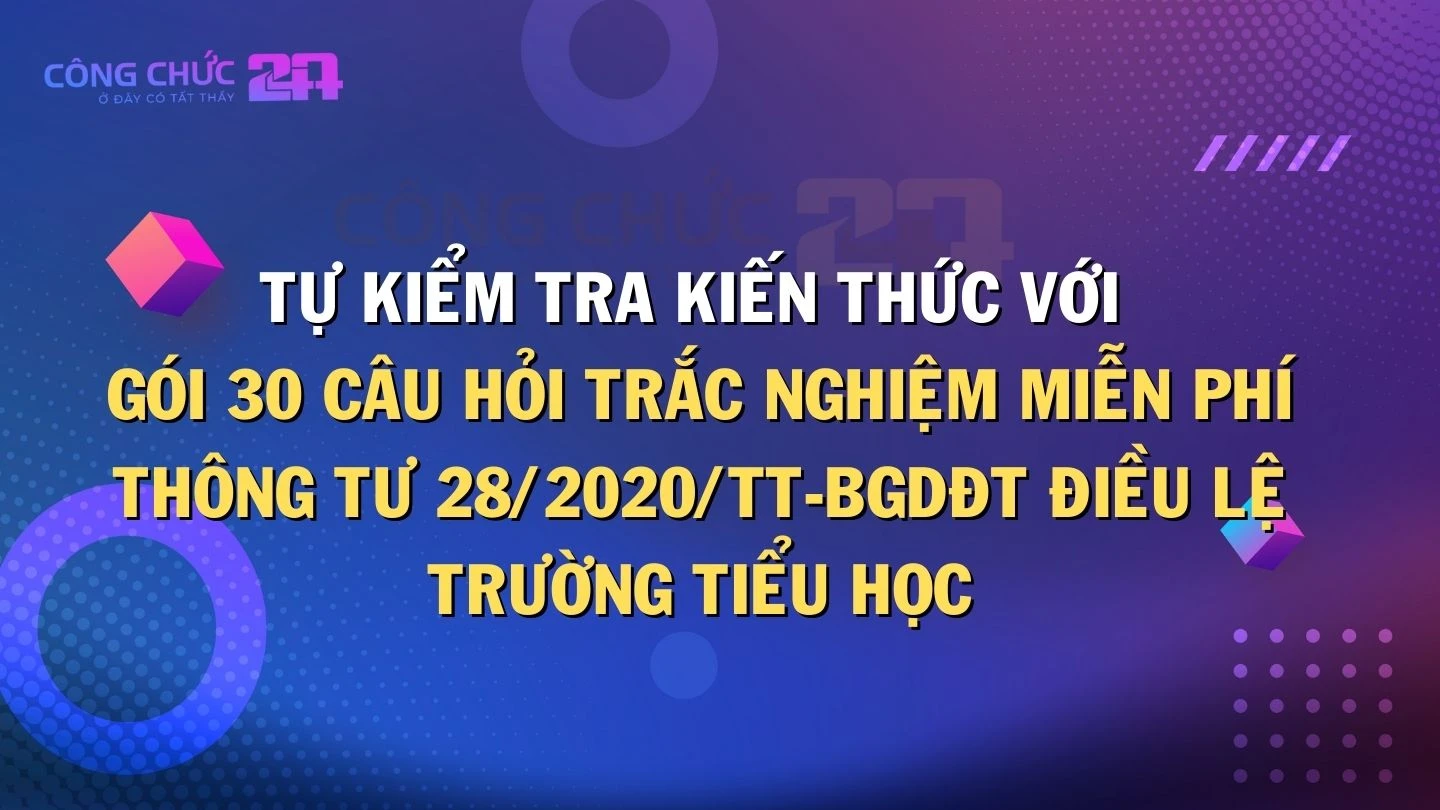 Thumbnail Tự kiểm tra kiến thức với gói 30 câu hỏi trắc nghiệm miễn phí Thông tư 28/2020/TT-BGDĐT Điều lệ Trường tiểu học