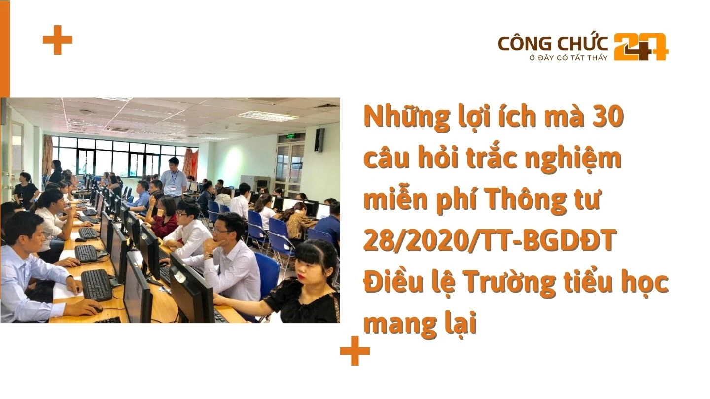 Những lợi ích mà 30 câu hỏi trắc nghiệm miễn phí Thông tư 28/2020/TT-BGDĐT Điều lệ Trường tiểu học mang lại