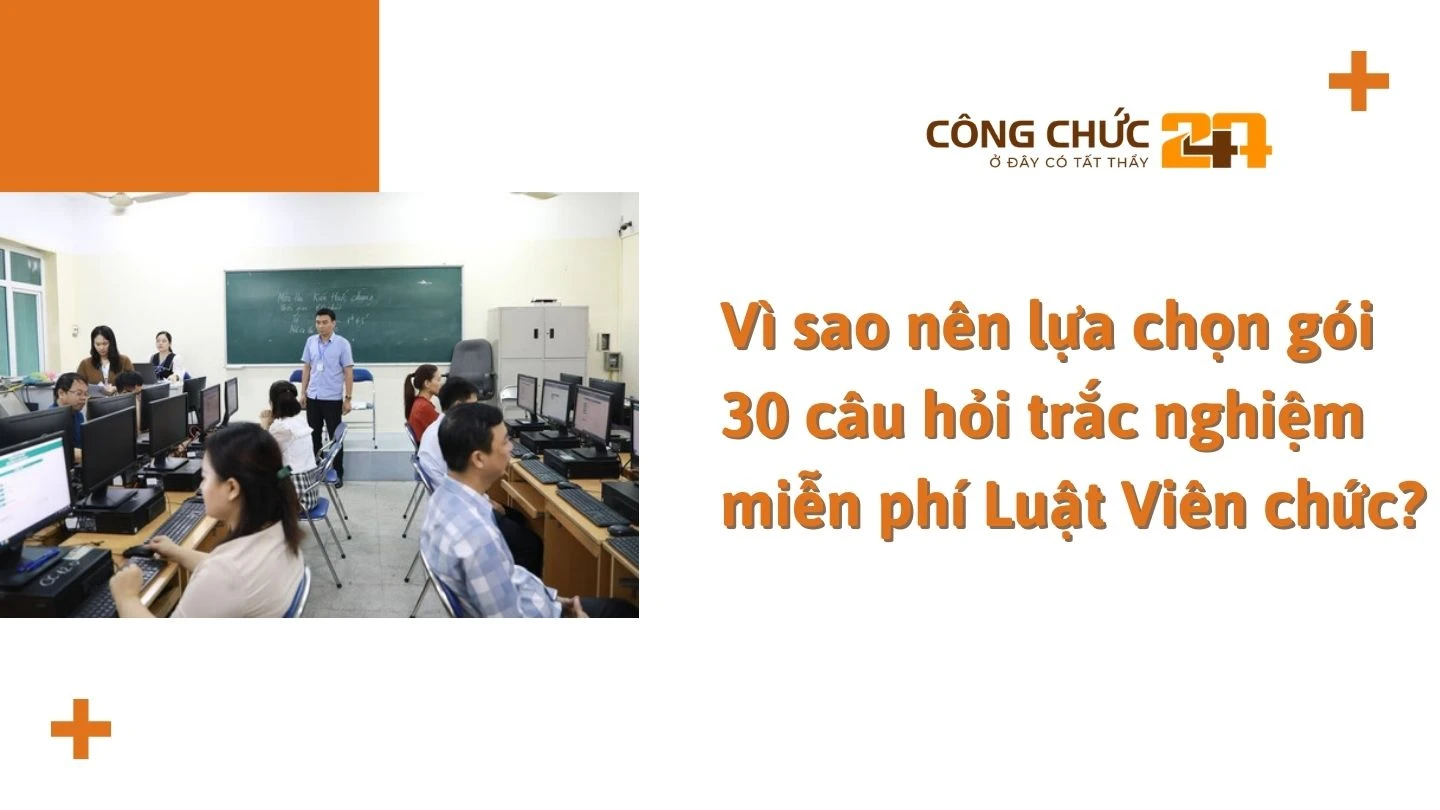 Vì sao nên lựa chọn gói 30 câu hỏi trắc nghiệm miễn phí Luật Viên chức?