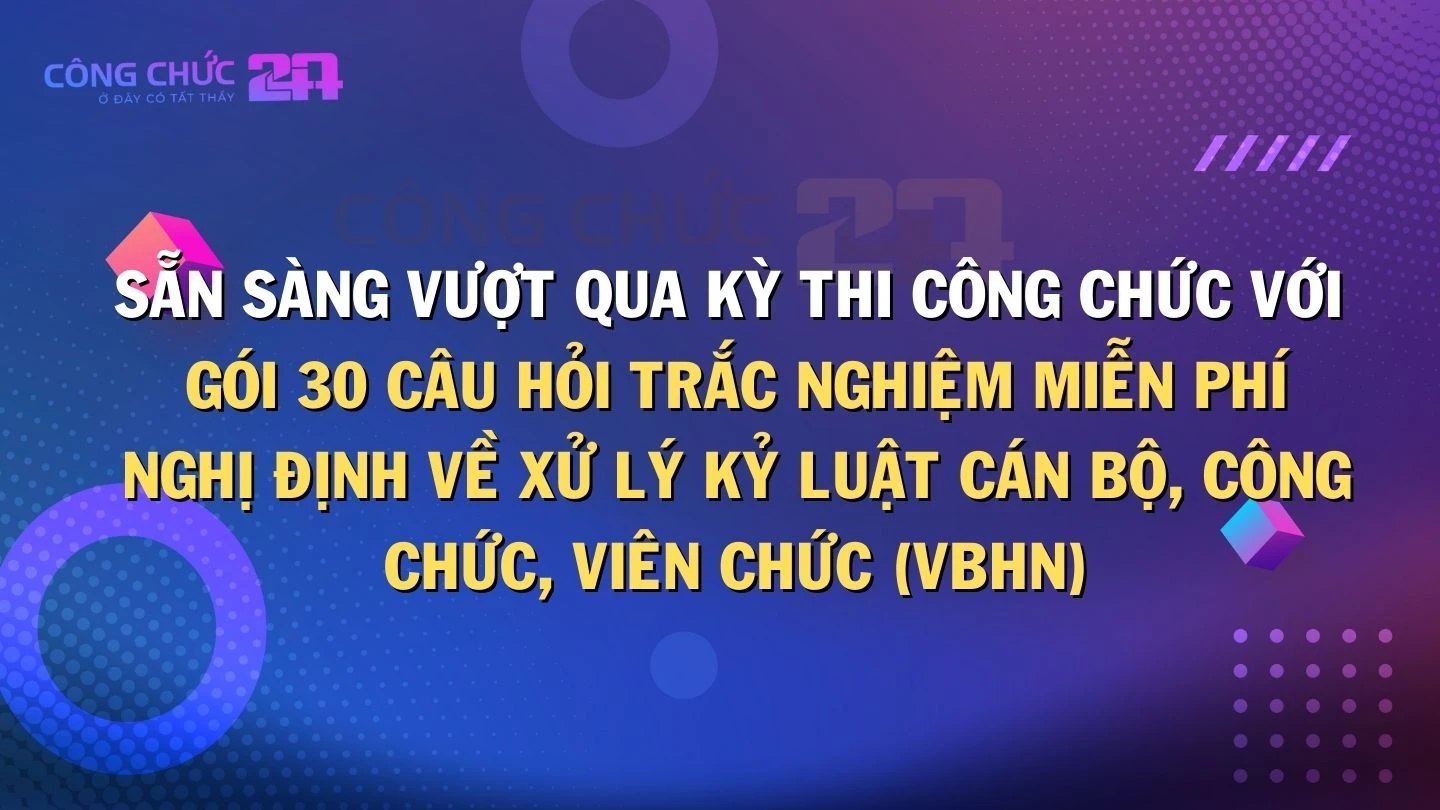 Thumbnail Sẵn sàng vượt qua kỳ thi Công chức với gói 30 câu hỏi trắc nghiệm miễn phí Nghị định về xử lý kỷ luật Cán bộ, công chức, viên chức (VBHN)