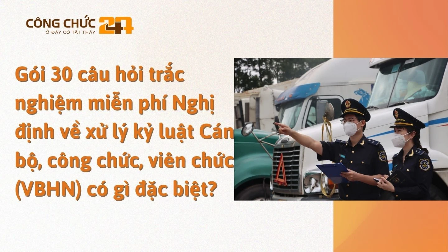 Gói 30 câu hỏi trắc nghiệm miễn phí Nghị định về xử lý kỷ luật Cán bộ, công chức, viên chức (VBHN) có gì đặc biệt?