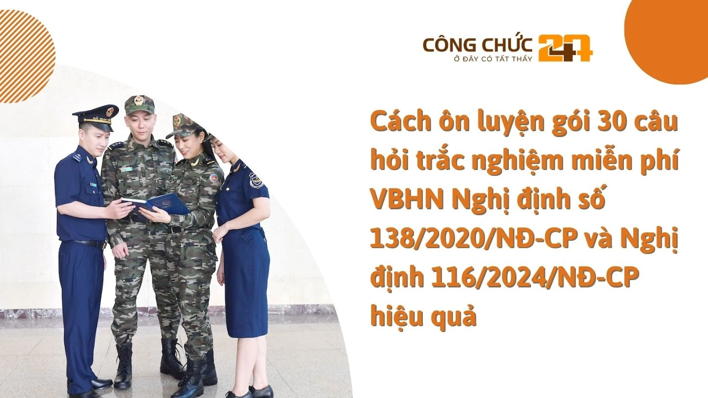 Cách ôn luyện gói 30 câu hỏi trắc nghiệm miễn phí VBHN Nghị định số 138/2020/NĐ-CP và Nghị định 116/2024/NĐ-CP hiệu quả