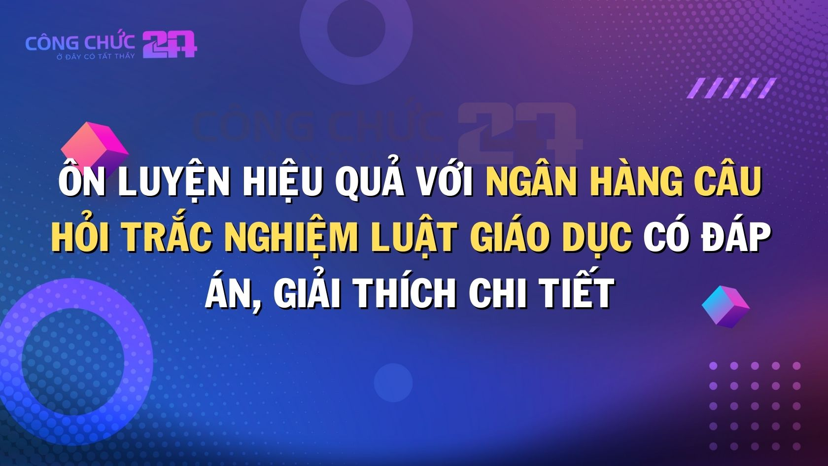 Ôn luyện hiệu quả với ngân hàng câu hỏi trắc nghiệm Luật Giáo dục có đáp án, giải thích chi tiết