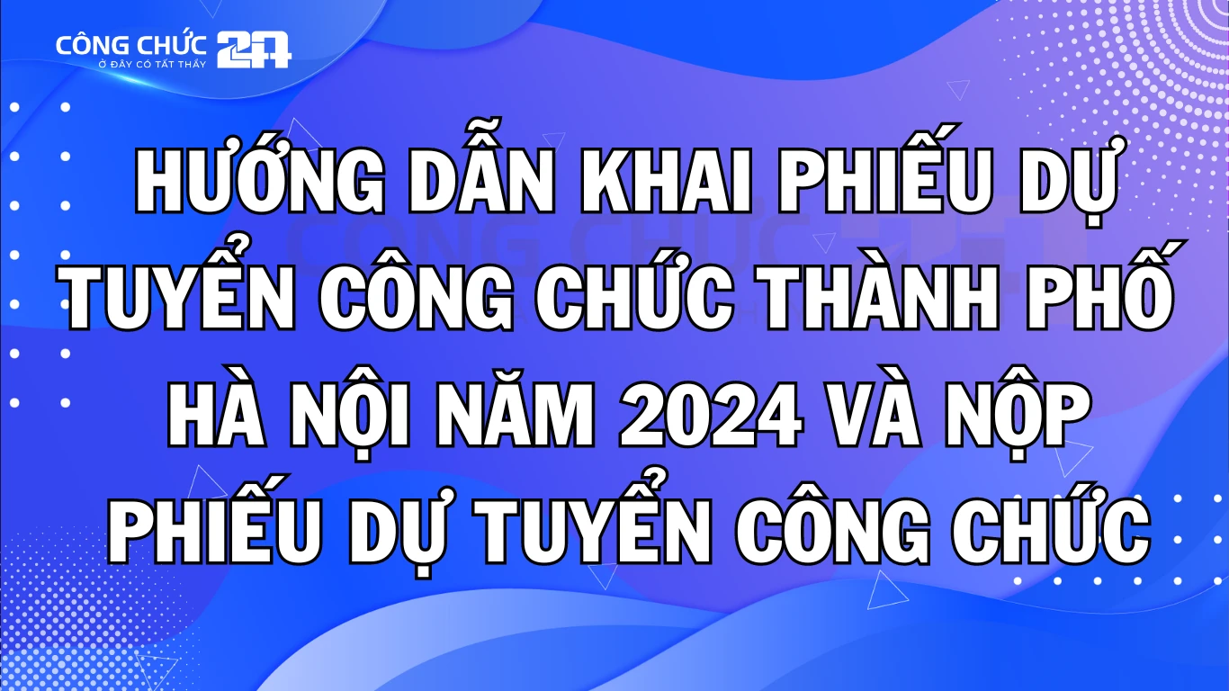 Hướng dẫn khai Phiếu dự tuyển công chức Thành phố  Hà Nội năm 2024 và nộp phiếu dự tuyển công chức