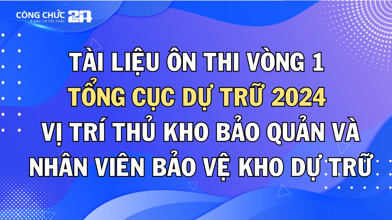 Thumbnail Tài liệu ôn thi Vòng 1 - Tổng cục Dự trữ 2024, Vị trí Thủ kho bảo quản và Nhân viên bảo vệ kho dự trữ