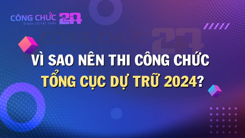 Thumbnail Vì sao nên thi công chức Tổng cục Dự trữ năm 2024?