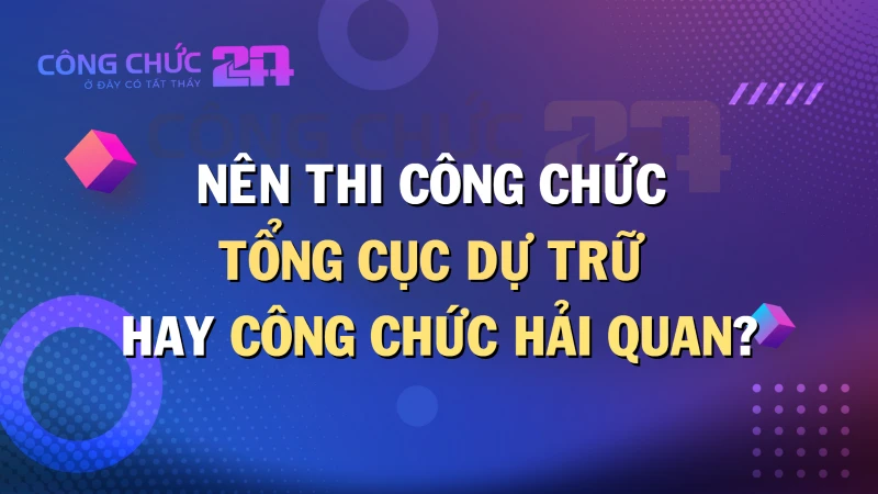 Thumbnail Nên thi công chức Tổng cục Dự trữ hay công chức Hải quan?