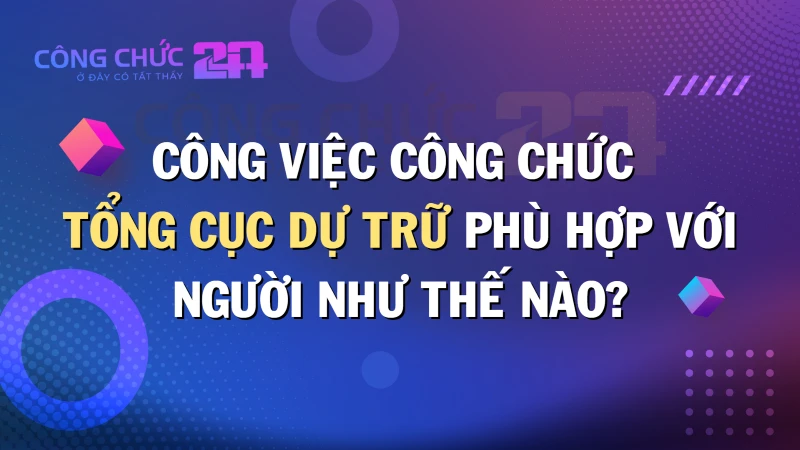 Thumbnail Công việc công chức Tổng cục Dự trữ phù hợp với những người như thế nào?
