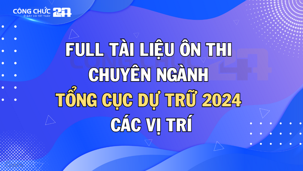 Thumbnail Full tài liệu ôn thi chuyên ngành Công chức Tổng Cục Dự trữ 2024 các vị trí