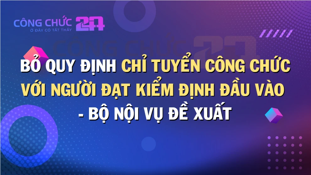 Thumbnail Bỏ quy định chỉ tuyển công chức với người đạt kiểm định đầu vào - Bộ Nội Vụ đề xuất