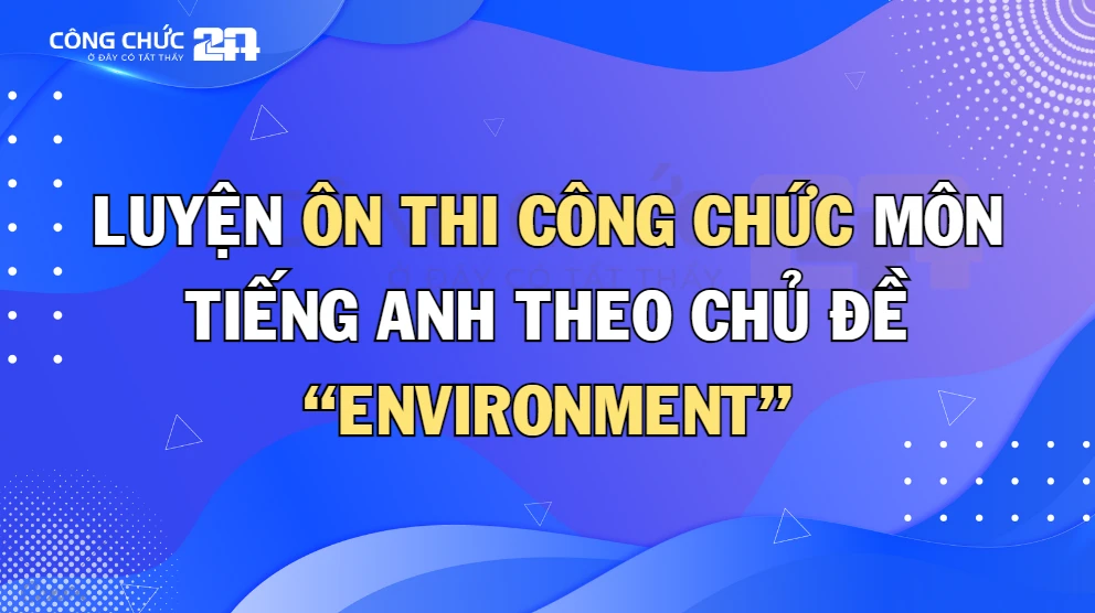 Thumbnail Luyện ôn thi công chức môn TIẾNG ANH THEO CHỦ ĐỀ “ENVIRONMENT”