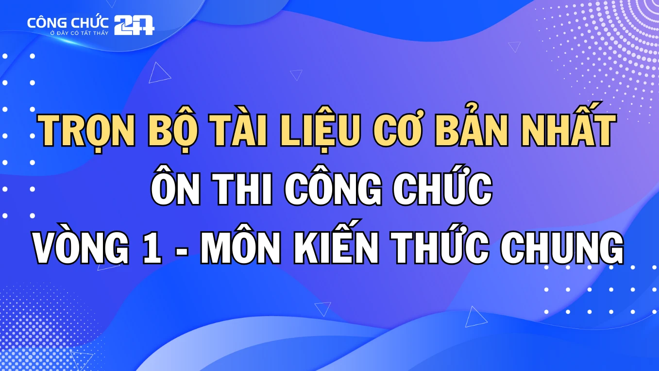 Thumbnail Trọn bộ tài liệu cơ bản nhất dùng để ôn thi môn Công chức Vòng 1 - môn Kiến thức chung (khuyến nghị bởi Thầy Tài Tân Tiến)