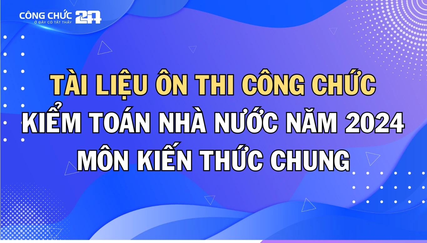 Thumbnail [Kiểm toán nhà nước] Tài liệu ôn thi công chức môn Kiến thức chung mới nhất năm 2024