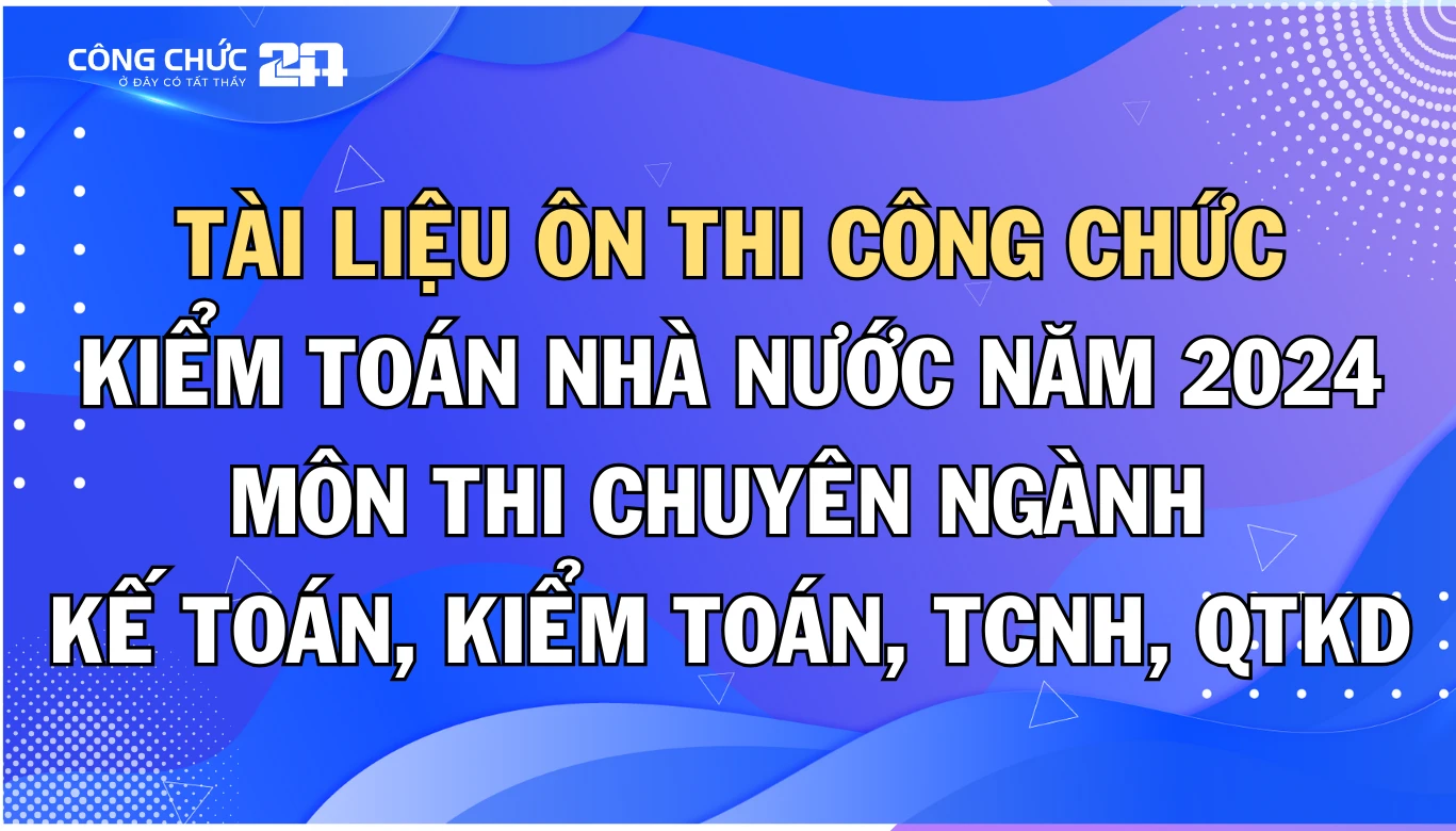 Thumbnail [Kiểm toán Nhà nước] Tài liệu ôn thi các môn Chuyên ngành kỳ thi tuyển công chức năm 2024