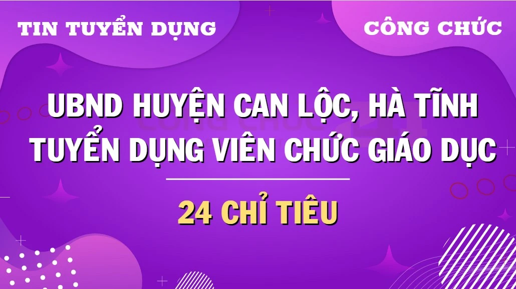 Thumbnail UBND huyện Can Lộc, Hà Tĩnh mở đợt tuyển dụng viên chức giáo dục năm học 2024-2025