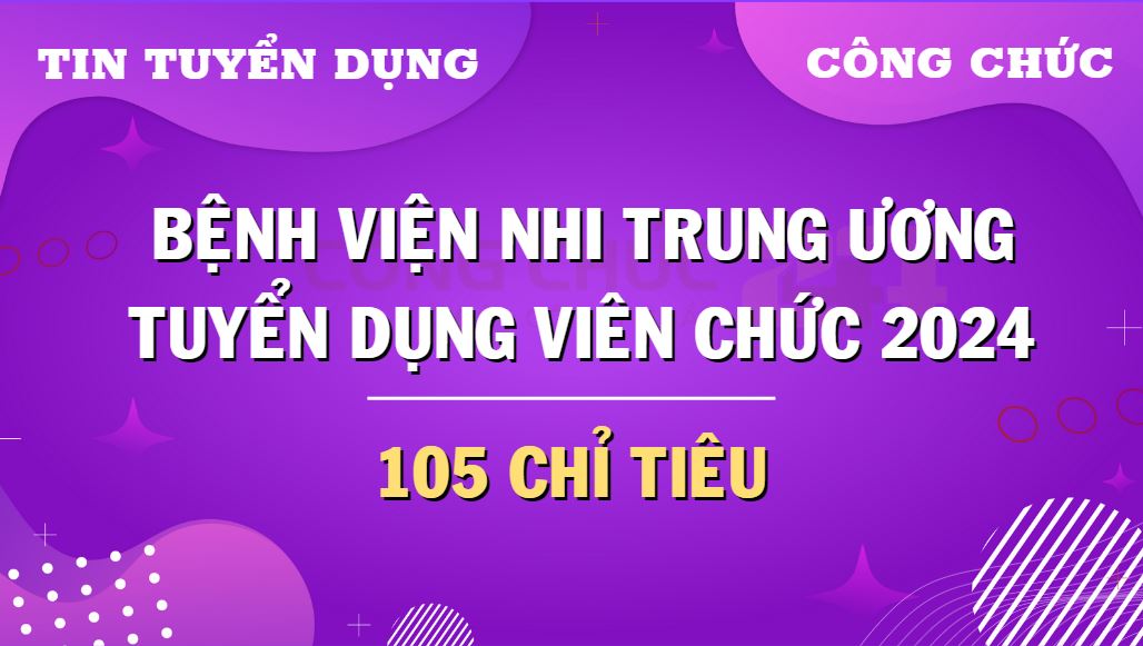 Thông tin tuyển dụng viên chức năm 2024 của Bệnh viện Nhi Trung ương